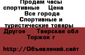 Продам часы спортивные. › Цена ­ 432 - Все города Спортивные и туристические товары » Другое   . Тверская обл.,Торжок г.